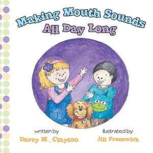 Making Mouth Sounds All Day Long de Darcy M. Clayton