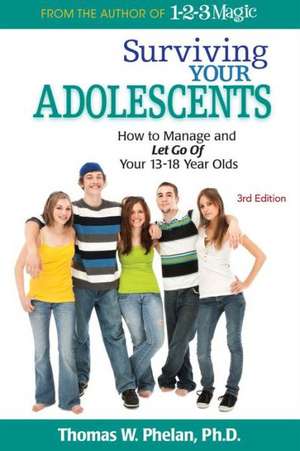 Surviving Your Adolescents: How to Manage and Let Go of Your 13-18 Year Olds de Thomas W Phelan PhD