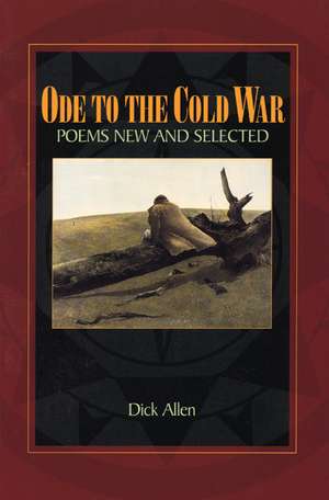 Ode to the Cold War: Poems New and Selected de Dick Allen