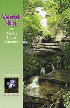 Waterfall Hikes of Upstate South Carolina (Revised) de Thomas E. King