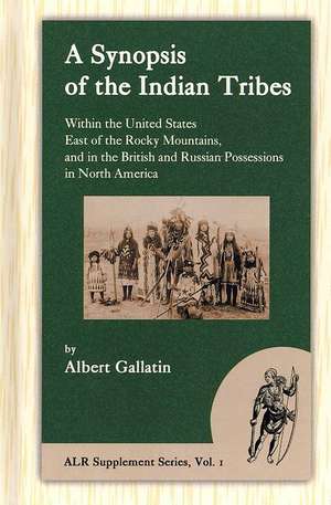 A Synopsis of the Indian Tribes Within the United States East of the Rocky Mountains, and in the British and Russian Possessions in North America de Albert Gallatin