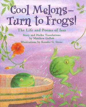 Cool Melons--Turn to Frogs]: The Life and Poems of Issa de Matthew Gollub