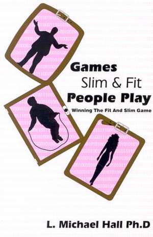 Games Slim People Play: Winning the Fat and Slim Game de L. Michael Hall