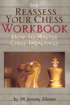 The Reassess Your Chess Workbook: How to Master Chess Imbalances de Jeremy Silman