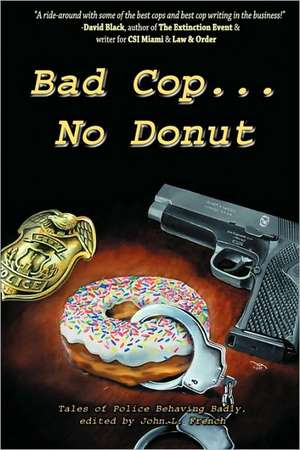 Bad Cop, No Donut: Tales of Police Behaving Badly de Grady James