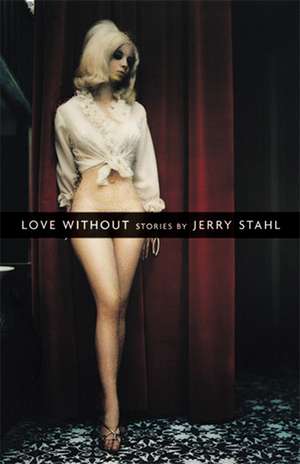 Love Without: Stories de Jerry Stahl