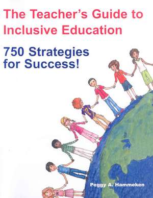 The Teacher's Guide to Inclusive Education: 750 Strategies for Success! de Peggy A. Hammeken