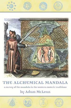 The Alchemical Mandala: A Survey of the Mandala in the Western Esoteric Traditions de Adam McLean