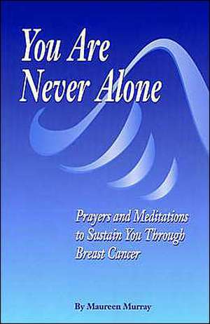 You Are Never Alone: Prayers and Meditations to Sustain You Through Breast Cancer de Maureen Murray