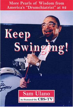 Keep Swinging!: Approach Your Senior Years Without Skipping a Beat de Sam Ulano