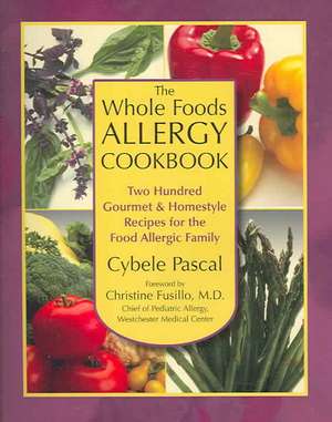 The Whole Foods Allergy Cookbook: Two Hundred Gourmet & Homestyle Recipes for the Food Allergic Family de Cybele Pascal