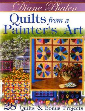 Quilts from a Painter's Art de Diane Beginnes-Phalen