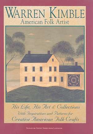 Warren Kimble, American Folk Artist: His Life, His Art & Collections, with Inspirations and Patterns for Creative American Folk Crafts de Warren Kimble