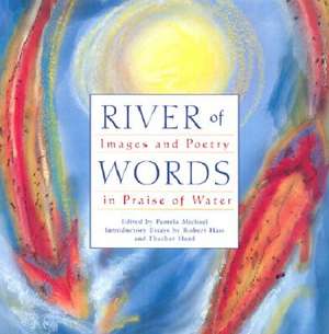 River of Words: Images and Poetry in Praise of Water de Robert Hass