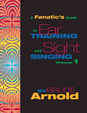 Fanatic's Guide to Sight Singing and Ear Training Volume One de Bruce E. Arnold