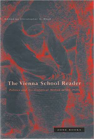 The Vienna School Reader – Politics and Art Historical Method in the 1930s de Christopher S. Wood