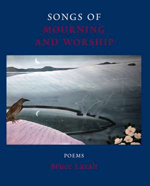 Songs of Mourning and Worship: Poems de Bruce Laxalt