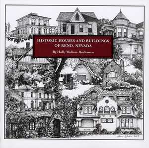 Historic Houses and Buildings of Reno, Nevada: An Architectural and Historical Guide de Holly Walton-Buchanan