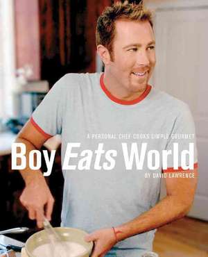 Boy Eats World!: A Private Chef Cooks Simple Gourmet de David Lawrence