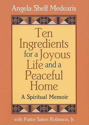 Ten Ingredients for a Joyous Life and a Peaceful Home: A Spiritual Memoir de Angela Shelf Medearis