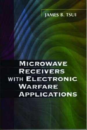 Microwave Receivers with Electronic Warfare Applications de James B. Tsui