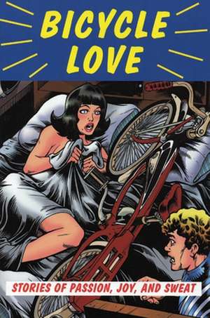 Bicycle Love: Stories of Passion, Joy, and Sweat de Garth Battista