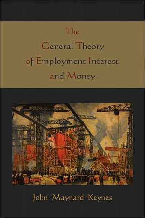 The General Theory of Employment Interest and Money de Maynard John Keynes