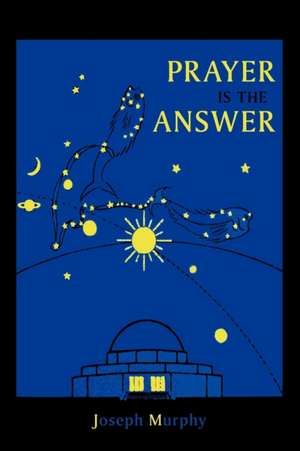 Prayer Is the Answer de Joseph Murphy