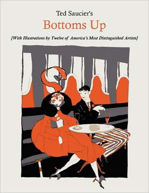 Ted Saucier's Bottoms Up [With Illustrations by Twelve of America's Most Distinguished Artists] de Ted Saucier