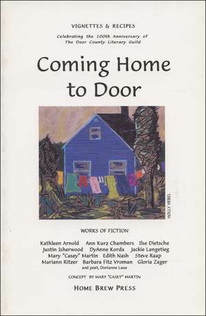 Coming Home to Door: Vignettes & Recipes Celebrating the 100th Anniversary of the Door County Literary Guild de Mary “Casey” Martin