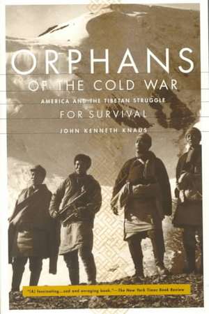 Orphans Of The Cold War: America And The Tibetan Struggle For Survival de John Kenneth Knaus