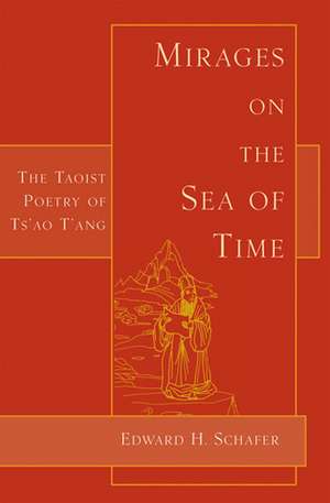 Mirages on the Sea of Time: The Taoist Poetry of Ts'ao T'Ang de Edward H. Schafer