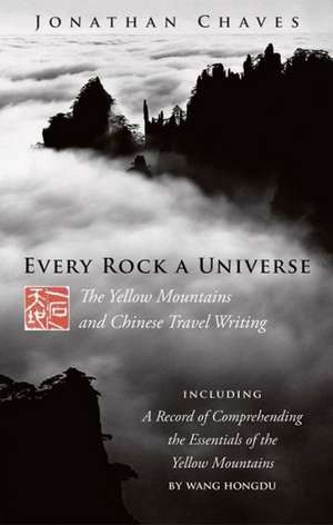 Every Rock a Universe: The Yellow Mountains and Chinese Travel Writing de Jonathan Chaves