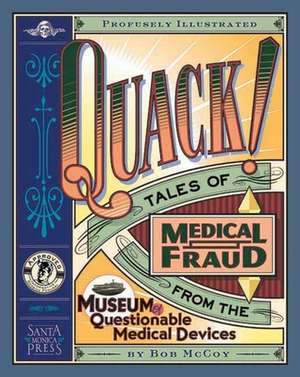 Quack!: Tales of Medical Fraud from the Museum of Questionable Medical Devices de Bob McCoy