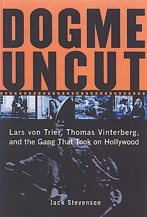 Dogme Uncut: Lars Von Trier, Thomas Vinterberg, and the Gang that Took on Hollywood de Jack Stevenson