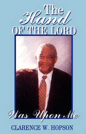 The Hand of the Lord Was Upon Me de Clarence W. Hopson