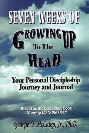 Seven Weeks of Growing Up to the Head: Your Personal Discipleship Journey and Journal de Jr. McCalep, George O.