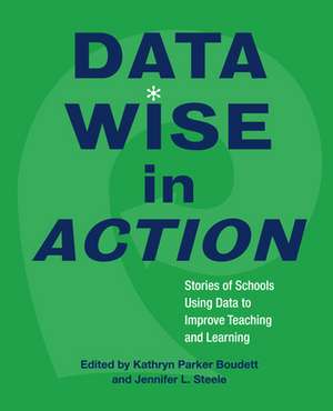 Data Wise in Action: Stories of Schools Using Data to Improve Teaching and Learning de Kathryn Parker Boudett