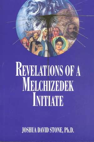 Revelations of a Melchizedek Initiate de Joshua David Stone