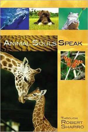 Animal Souls Speak: Through Robert Shapiro de Robert Shapiro