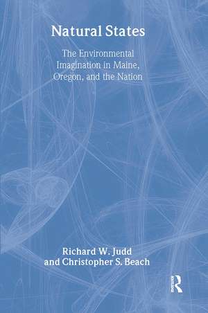 Natural States: The Environmental Imagination in Maine, Oregon, and the Nation de Richard W. Judd