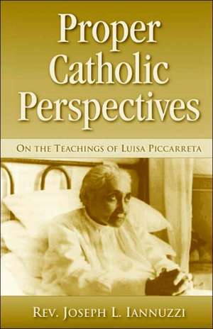 Proper Catholic Perspectives: On the Teachings of Luisa Piccarreta de Joseph L. Iannuzzi