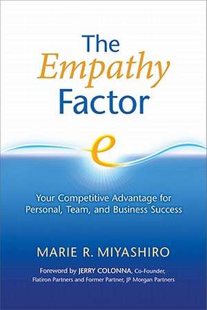 The Empathy Factor: Your Competitive Advantage for Personal, Team, and Business Success de Marie R. Miyashiro