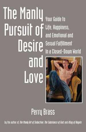 The Manly Pursuit of Desire and Love de Perry Brass