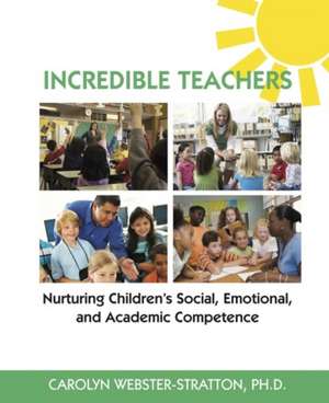 Incredible Teachers: Nurturing Children's Social, Emotional, and Academic Competence de Carolyn Webster-Stratton