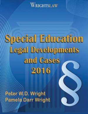 Wrightslaw: Special Education Legal Developments and Cases 2016 de Pamela Darr Wright Ma Msw