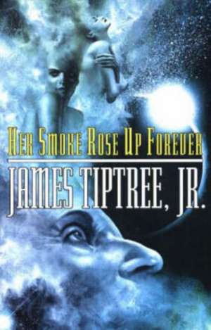 Her Smoke Rose Up Forever de James Tiptree