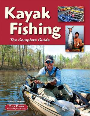 Kayak Fishing: The Complete Guide de Cory Routh