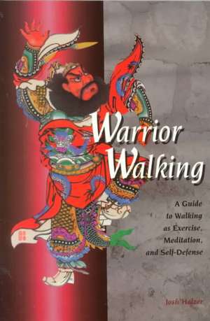 Warrior Walking: A Guide to Walking as Exercise, Meditation, and Self-Defense de Josh Holzer