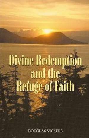 Divine Redemption and the Refuge of Faith de Douglas Vickers